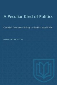 cover of the book A Peculiar Kind of Politics: Canada's Overseas Ministry in the First World War