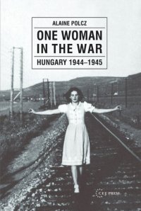 cover of the book One Woman in the War: Hungary 1944-1945