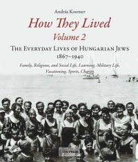 cover of the book How They Lived 2: The Everyday Lives of Hungarian Jews, 1867-1940: Family, Religious, and Social Life, Learning, Military Life, Vacationing, Sports, Charity