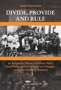 cover of the book Divide, Provide and Rule: An Integrative History of Poverty Policy, Social Reform, and Social Policy in Hungary under the Habsburg Monarchy