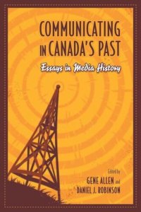 cover of the book Communicating in Canada's Past: Essays in Media History