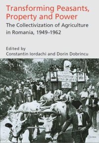 cover of the book Transforming Peasants, Property and Power: The Collectivization of Agriculture in Romania, 1949–1962