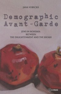 cover of the book Demographic Avant-Garde: Jews in Bohemia between the Enlightenment and the Shoah