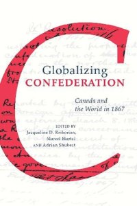 cover of the book Globalizing Confederation: Canada and the World in 1867