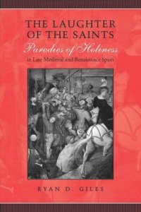 cover of the book The Laughter of the Saints: Parodies of Holiness in Late Medieval and Renaissance Spain