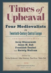 cover of the book Times of Upheaval: Four Medievalists in Twentieth-Century Central Europe. Conversations with Jerzy Kłoczowski, János M. Bak, František Šmahel, and Herwig Wolfram