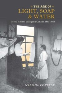 cover of the book The Age of Light, Soap, and Water: Moral Reform in English Canada, 1885-1925