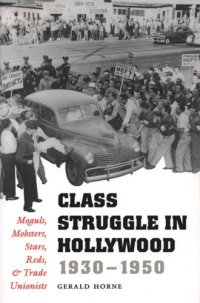 cover of the book Class Struggle in Hollywood, 1930-1950: Moguls, Mobsters, Stars, Reds, and Trade Unionists