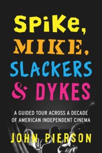 cover of the book Spike, Mike, Slackers & Dykes: A Guided Tour across a Decade of American Independent Cinema