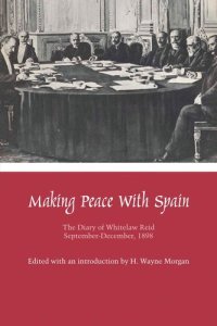 cover of the book Making Peace with Spain: The Diary of Whitelaw Reid, September-December, 1898