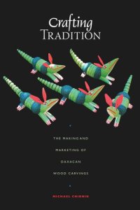 cover of the book Crafting Tradition: The Making and Marketing of Oaxacan Wood Carvings