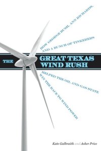 cover of the book The Great Texas Wind Rush: How George Bush, Ann Richards, and a Bunch of Tinkerers Helped the Oil and Gas State Win the Race to Wind Power