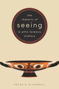 cover of the book The Rhetoric of Seeing in Attic Forensic Oratory