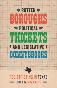 cover of the book Rotten Boroughs, Political Thickets, and Legislative Donnybrooks: Redistricting in Texas