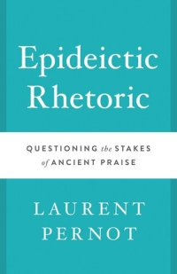 cover of the book Epideictic Rhetoric: Questioning the Stakes of Ancient Praise