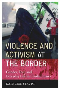 cover of the book Violence and Activism at the Border: Gender, Fear, and Everyday Life in Ciudad Juarez