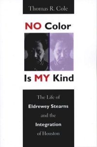 cover of the book No Color Is My Kind: The Life of Eldrewey Stearns and the Integration of Houston