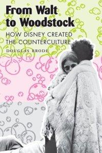 cover of the book From Walt to Woodstock: How Disney Created the Counterculture