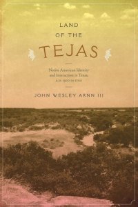 cover of the book Land of the Tejas: Native American Identity and Interaction in Texas, A.D. 1300 to 1700