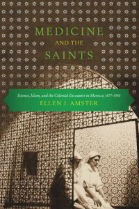 cover of the book Medicine and the Saints: Science, Islam, and the Colonial Encounter in Morocco, 1877-1956