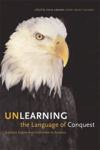 cover of the book Unlearning the Language of Conquest: Scholars Expose Anti-Indianism in America