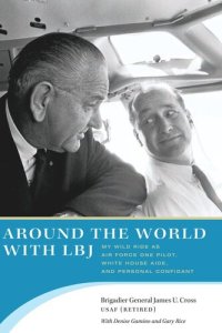 cover of the book Around the World with LBJ: My Wild Ride as Air Force One Pilot, White House Aide, and Personal Confidant