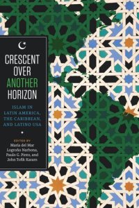 cover of the book Crescent over Another Horizon: Islam in Latin America, the Caribbean, and Latino USA