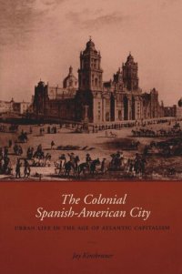 cover of the book The Colonial Spanish-American City: Urban Life in the Age of Atlantic Capitalism