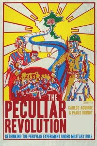 cover of the book The Peculiar Revolution: Rethinking the Peruvian Experiment Under Military Rule