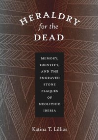 cover of the book Heraldry for the Dead: Memory, Identity, and the Engraved Stone Plaques of Neolithic Iberia