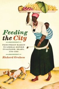 cover of the book Feeding the City: From Street Market to Liberal Reform in Salvador, Brazil, 1780–1860