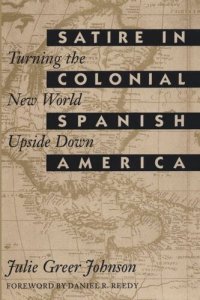 cover of the book Satire in Colonial Spanish America: Turning the New World Upside Down