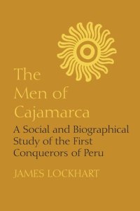 cover of the book The Men of Cajamarca: A Social and Biographical Study of the First Conquerors of Peru