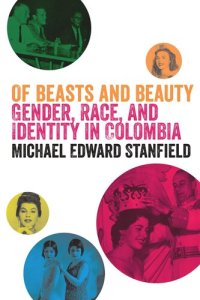 cover of the book Of Beasts and Beauty: Gender, Race, and Identity in Colombia