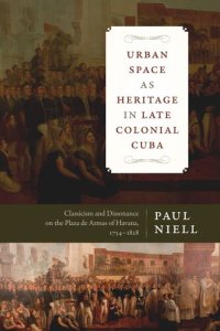 cover of the book Urban Space as Heritage in Late Colonial Cuba: Classicism and Dissonance on the Plaza de Armas of Havana, 1754-1828