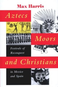 cover of the book Aztecs, Moors, and Christians: Festivals of Reconquest in Mexico and Spain