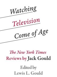 cover of the book Watching Television Come of Age: The New York Times Reviews by Jack Gould