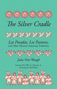 cover of the book The Silver Cradle: Las Posadas, Los Pastores, and Other Mexican American Traditions