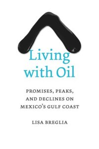 cover of the book Living with Oil: Promises, Peaks, and Declines on Mexico’s Gulf Coast