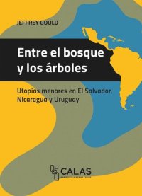 cover of the book Entre el bosque y los árboles: Utopías Menores en El Salvador, Nicaragua y Uruguay