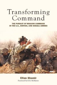 cover of the book Transforming Command: The Pursuit of Mission Command in the U.S., British, and Israeli Armies