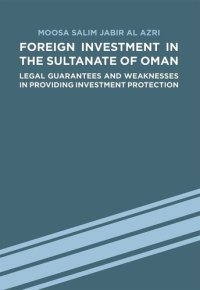 cover of the book Foreign Investment in the Sultanate of Oman: Legal Guarantees and Weaknesses in Providing Investment Protection