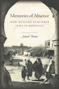 cover of the book Memories of Absence: How Muslims Remember Jews in Morocco