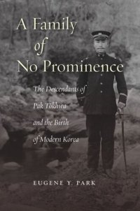 cover of the book A Family of No Prominence: The Descendants of Pak Tŏkhwa and the Birth of Modern Korea