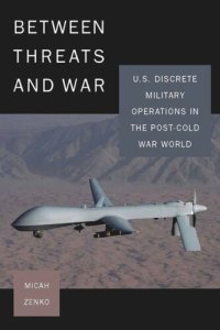 cover of the book Between Threats and War: U.S. Discrete Military Operations in the Post-Cold War World