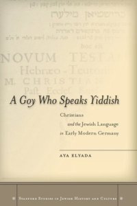 cover of the book A Goy Who Speaks Yiddish: Christians and the Jewish Language in Early Modern Germany