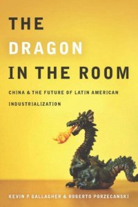 cover of the book The Dragon in the Room: China and the Future of Latin American Industrialization