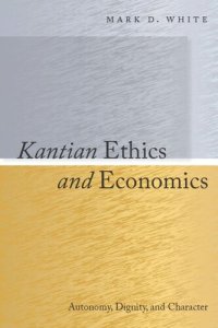 cover of the book Kantian Ethics and Economics: Autonomy, Dignity, and Character