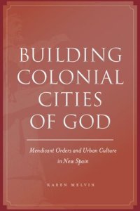 cover of the book Building Colonial Cities of God: Mendicant Orders and Urban Culture in New Spain