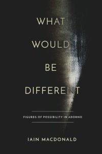 cover of the book What Would Be Different: Figures of Possibility in Adorno